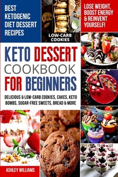 Paperback Keto Dessert Cookbook For Beginners: Delicoius and Low-Carb Cookies, Cakes, Keto Bombs, Sugar-Free Sweets, Bread and More Ketogenic Diet Recipes Lose Book