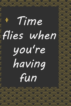 Time flies when you're having fun : journal notebook : Life Inspirational Quotes Writing Journal / Notebook for Men & Women. Another Perfect Gift for Him & Her as ... journal ,notebook , Life Quotes .