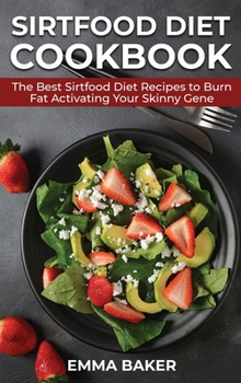 Hardcover Sirtfood Diet Cookbook: The Best Sirtfood Diet Recipes to Burn Fat Activating Your Skinny Gene Book