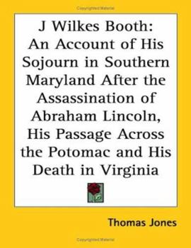 Paperback J Wilkes Booth: An Account of His Sojourn in Southern Maryland After the Assassination of Abraham Lincoln, His Passage Across the Poto Book