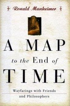 Hardcover A Map to the End of Time: Wayfarings with Friends and Philosophers Book