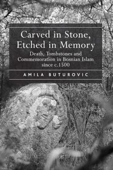 Paperback Carved in Stone, Etched in Memory: Death, Tombstones and Commemoration in Bosnian Islam Since C.1500 Book