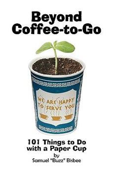 Paperback Beyond Coffee-To-Go: 101 Things To Do With A Paper Cup Book