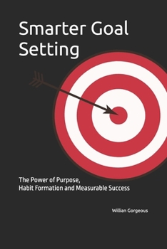 Smarter Goal Setting: The Power of Purpose, Habit Formation, and Measurable Success