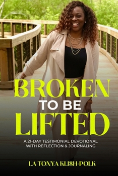 Paperback Broken to Be Lifted: A 21 Day Testimonial Devotional with Reflection & Journaling Book