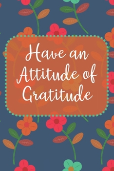 Paperback Have an Attitude of Gratitude: Weekly Gratitude Journal: Medium Blue Background with Multicolored Flowers Book