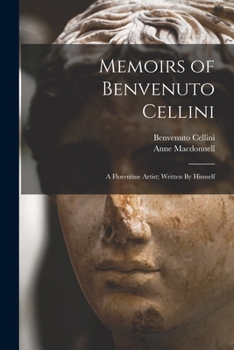 Paperback Memoirs of Benvenuto Cellini: A Florentine Artist; Written By Himself Book