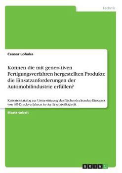 K�nnen die mit generativen Fertigungsverfahren hergestellten Produkte die Einsatzanforderungen der Automobilindustrie erf�llen?: Kriterienkatalog zur Unterst�tzung des fl�chendeckenden Einsatzes von 3