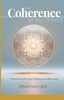 Paperback The Coherence of All Things: The Eternal Structure of Being and Becoming Book