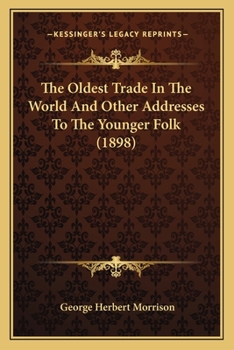 Paperback The Oldest Trade In The World And Other Addresses To The Younger Folk (1898) Book