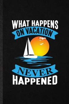 What Happens on Vacation Never Happened: Blank Funny Family Vacation Lined Notebook/ Journal For Travel Road Trip, Inspirational Saying Unique Special Birthday Gift Idea Classic 6x9 110 Pages