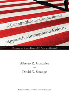 A Conservative and Compassionate Approach to Immigration Reform: Perspectives from a Former US Attorney General - Book  of the American Liberty and Justice