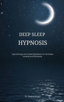 Deep Sleep Hypnosis: Hypnotherapy and Guided Meditations to Fall Asleep Instantly and Effortlessly