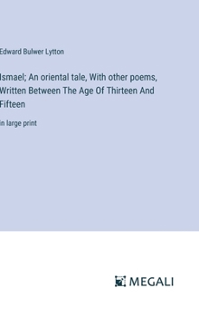 Hardcover Ismael; An oriental tale, With other poems, Written Between The Age Of Thirteen And Fifteen: in large print Book
