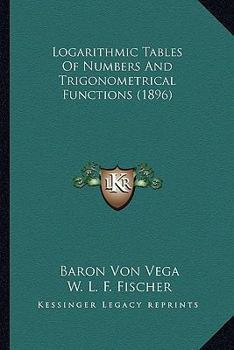 Paperback Logarithmic Tables Of Numbers And Trigonometrical Functions (1896) Book