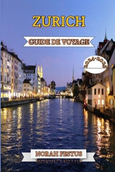 Paperback Zurich Guide de Voyage 2024 - 2025: Un manuel essentiel pour découvrir le rythme culturel la Suisse, ses festivals animés, monuments historiques, bout [French] Book