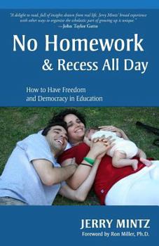 Paperback No Homework and Recess All Day: How to Have Freedom and Democracy in Education Book