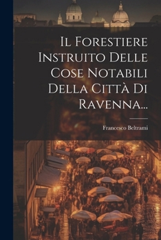 Paperback Il Forestiere Instruito Delle Cose Notabili Della Città Di Ravenna... [Italian] Book