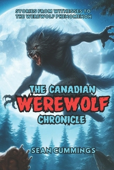 Paperback The Canadian Werewolf Chronicle: Stories from Witnesses to the Werewolf Phenomenon Book