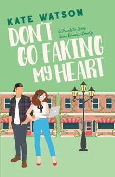 Don't Go Faking My Heart: A Friends to Lovers Sweet Romantic Comedy (Sweet as Sugar Maple)