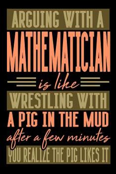 Paperback Arguing with a MATHEMATICIAN is like wrestling with a pig in the mud. After a few minutes you realize the pig likes it.: Graph Paper 5x5 Notebook for Book