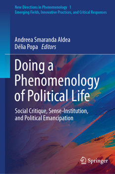 Doing a Phenomenology of Political Life: Social Critique, Sense-Institution, and Political Emancipation (New Directions in Phenomenology, 1)