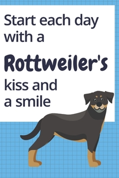 Start each day with a Rottweiler's kiss and a smile: For Rottweiler Dog Fans