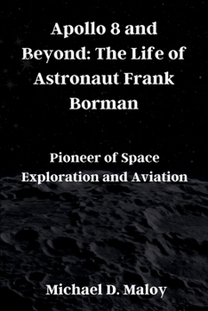 Paperback Apollo 8 and Beyond: The Life of Astronaut Frank Borman: Pioneer of Space Exploration and Aviation Book