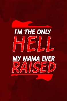 I'm The Only Hell My Mama Ever Raised: Notebook Journal Composition Blank Lined Diary Notepad 120 Pages Paperback Red Texture Hell