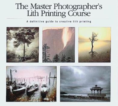 Paperback The Master Photographer's Lith Printing Course: A Definitive Guide to Creative Lith Printing Book