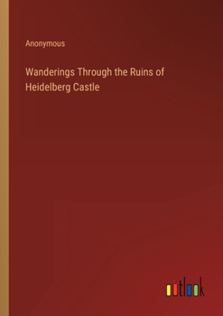 Paperback Wanderings Through the Ruins of Heidelberg Castle Book
