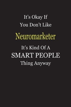 It's Okay If You Don't Like Neuromarketer It's Kind Of A Smart People Thing Anyway: Blank Lined Notebook Journal Gift Idea