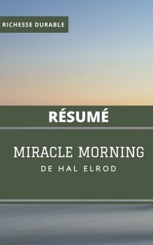 (Résumé) MIRACLE MORNING de Hal Elrod (French Edition)