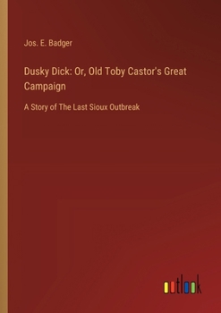 Paperback Dusky Dick: Or, Old Toby Castor's Great Campaign: A Story of The Last Sioux Outbreak Book