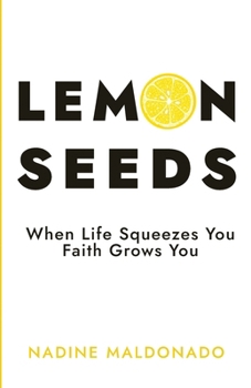 Paperback Lemon Seeds: When Life Squeezes You, Faith Grows You Book