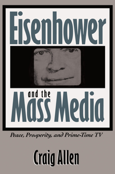 Paperback Eisenhower and the Mass Media: Peace, Prosperity, and Prime-time TV Book