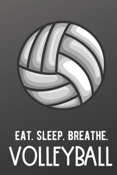 Eat Sleep Breathe Volleyball: Athlete Sports Hobby Journal and Notebook for Friends Family Coworkers. Lined Paper Note Book.