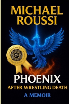 PHOENIX: AFTER WRESTLING DEATH: A Memoir (Michael Roussi Autobiography Series)
