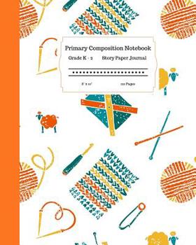 Paperback Primary Composition Notebook Grades K-2 Story Paper Journal 8 x 10 120 Pages: Learn to Write and Draw with Writing and Drawing Space for Kids. Crochet Book