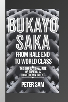 Paperback Bukayo Saka: From Hale End to World Class: The Inspirational Rise of Arsenal's Homegrown Talent Book