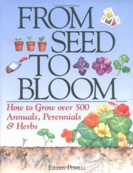 Paperback From Seed to Bloom: How to Grow Over 500 Annuals, Perennials, & Herbo Book