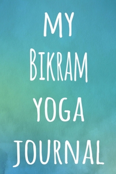 My Bikram Yoga Journal: The perfect gift for the yoga fan in your life - 119 page lined journal!