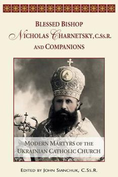 Paperback Blessed Bishop Mykolay Charnetsky, C.SS.R., and Companions: Modern Martyrs of the Ukrainian Catholic Church Book