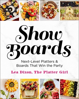 Hardcover Show Boards: Next-Level Platters & Boards That Win the Party Book