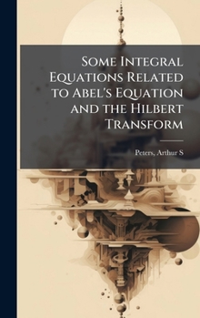 Hardcover Some Integral Equations Related to Abel's Equation and the Hilbert Transform Book