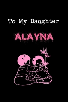 Paperback To My Dearest Daughter Alayna: Letters from Dads Moms to Daughter, Baby girl Shower Gift for New Fathers, Mothers & Parents, Journal (Lined 120 Pages Book