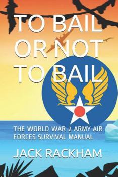 Paperback To Bail or Not to Bail: The World War 2 Army Air Forces Survival Manual Book