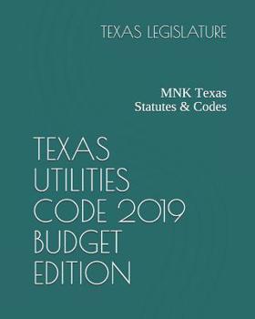 TEXAS UTILITIES CODE 2019 BUDGET EDITION: MNK Texas Statutes & Codes