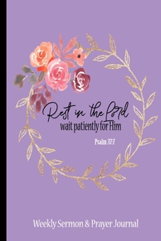 Rest In The Lord Sermon & Prayer Journal: Weekly Christian Woman Devotional Notebook Psalm 37:7