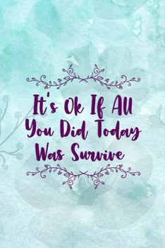 Paperback It's Ok If All You Did Today Was Survive: Good Day Notebook Journal Composition Blank Lined Diary Notepad 120 Pages Paperback Mountain Blue Book